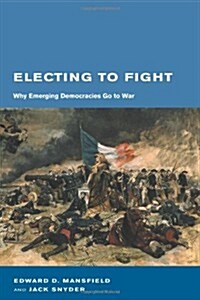 Electing to Fight: Why Emerging Democracies Go to War (Belfer Center Studies in International Security) (Hardcover)