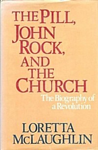 The Pill, John Rock, and The Church: The Biography of a Revolution (Hardcover)