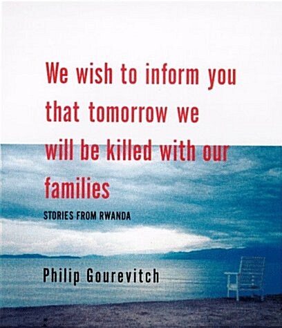 We Wish to Inform You that Tomorrow We Will Be Killed with Our Families: Stories From Rwanda (Hardcover, 1st)