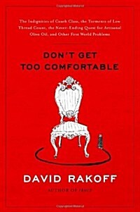 Dont Get Too Comfortable: The Indignities of Coach Class, The Torments of Low Thread Count, The Never- Ending Quest for Artisanal Olive Oil, and Othe (Hardcover, First Edition)