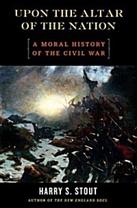 Upon the Altar of the Nation: A Moral History of the Civil War (Hardcover)