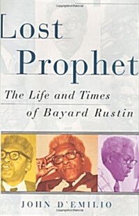 Lost Prophet : The Life and Times of Bayard Rustin (Hardcover)
