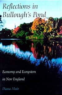 Reflections in Bulloughs Pond: Economy and Ecosystem in New England (Revisiting New England) (Hardcover)