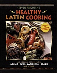 Steven Raichlens Healthy Latin Cooking: 200 Sizzling Recipes from Mexico, Cuba, The Caribbean, Brazil, and Beyond (Hardcover, 1st)