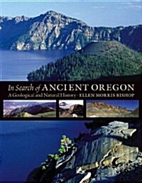 In Search of Ancient Oregon: A Geological and Natural History (Hardcover)