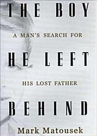 The Boy He Left Behind: A Mans Search for His Lost Father (Hardcover, First Edition)