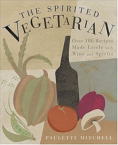 The Spirited Vegetarian: Over 100 Recipes Made Lively with Wine and Spirits (Paperback)