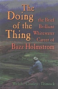 The Doing of the Thing: The Brief Brilliant Whitewater Career of Buzz Holmstrom (Paperback, 0)