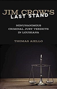 Jim Crows Last Stand: Nonunanimous Criminal Jury Verdicts in Louisiana (Hardcover)