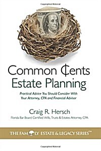 Common Cents Estate Planning: Practical Advice You Should Consider with Your Attorney, CPA and Financial Advisor (Paperback)