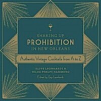 Shaking Up Prohibition in New Orleans: Authentic Vintage Cocktails from A to Z (Hardcover)