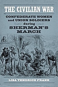 The Civilian War: Confederate Women and Union Soldiers During Shermans March (Hardcover)