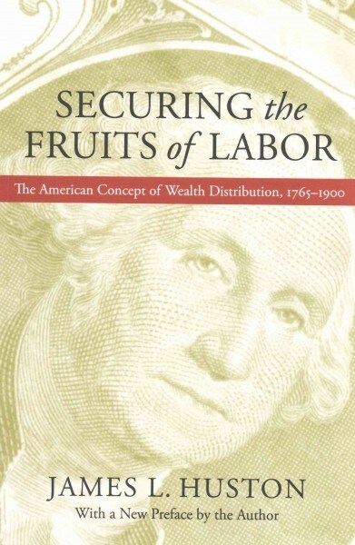 Securing the Fruits of Labor: The American Concept of Wealth Distribution, 1765-1900 (Paperback)