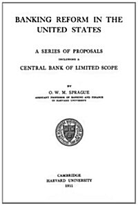 Banking Reform in the United States: A Series of Proposals Including a Central Bank of Limited Scope (Paperback)