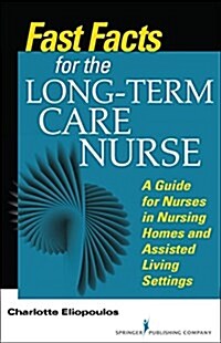 Fast Facts for the Long-Term Care Nurse: What Nursing Home and Assisted Living Nurses Need to Know in a Nutshell (Paperback)