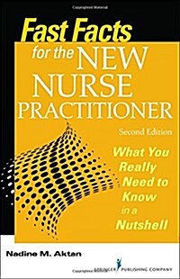 Fast Facts for the New Nurse Practitioner, Second Edition: What You Really Need to Know in a Nutshell (Paperback, 2, Revised)