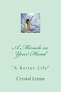A Miracle in Your Hand: A Better Life (Paperback)