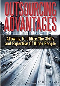 Outsourcing Advantages: Allowing to Utilize the Skills and Expertise of Other People (Paperback)