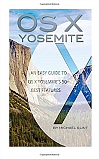 OS X Yosemite: An Easy Guide to OS X Yosemites 50+ Best Features (Paperback)