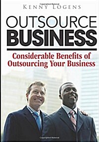 Outsource Business: Considerable Benefits of Outsourcing Your Business (Paperback)