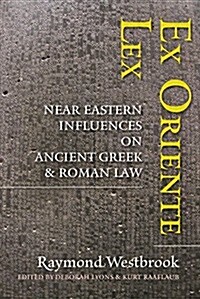 Ex Oriente Lex: Near Eastern Influences on Ancient Greek and Roman Law (Hardcover)