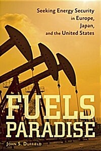 Fuels Paradise: Seeking Energy Security in Europe, Japan, and the United States (Paperback)