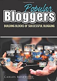 Popular Bloggers: Building Blocks of Successful Blogging (Paperback)