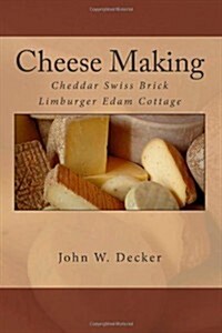 Cheese Making: Cheddar Swiss Brick Limburger Edam Cottage (Paperback)