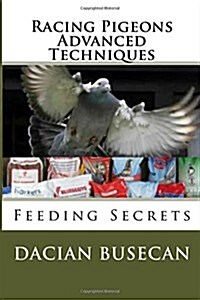Racing Pigeons Advanced Techniques: Feeding Secrets (Paperback)