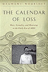 The Calendar of Loss: Race, Sexuality, and Mourning in the Early Era of AIDS (Hardcover)