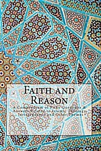 Faith and Reason: A Compendium of Fithy Questions & Answers Related to Islamic Theology, Jurisprudence and Other Themes (Paperback)