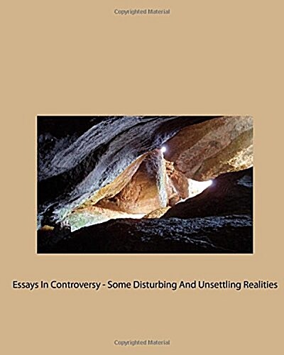 Essays in Controversy - Some Disturbing and Unsettling Realities (Paperback)