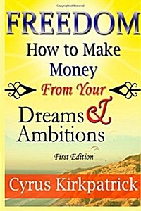 Freedom: How to Make Money from Your Dreams and Ambitions (Paperback)