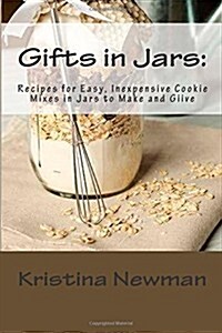 Gifts in Jars: Recipes for Easy, Inexpensive Cookie Mixes in Jars to Make and Give (Paperback)