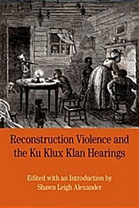 Reconstruction Violence and the Ku Klux Klan Hearings: A Brief History with Documents (Paperback)