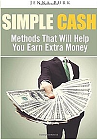 Simple Cash: Methods That Will Help You Earn Extra Money (Paperback)