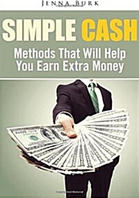 Simple Cash: Methods That Will Help You Earn Extra Money (Paperback)