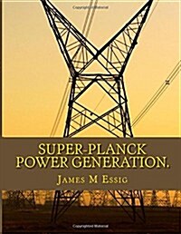 Super-Planck Power Generation. (Paperback)