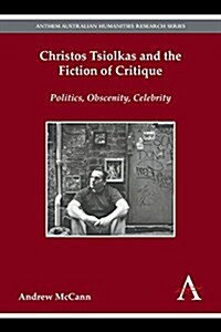 Christos Tsiolkas and the Fiction of Critique : Politics, Obscenity, Celebrity (Paperback)