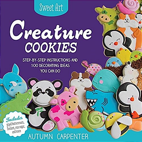 Creature Cookies: Step-By-Step Instructions and 80 Decorating Ideas You Can Do (Paperback)