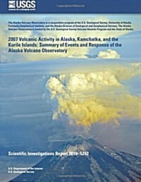 2007 Volcanic Activity in Alaska, Kamchatka, and the Kurile Islands: Summary of Events and Response of the Alaska Volcano Observatory (Paperback)