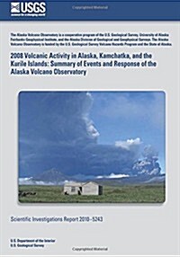 2008 Volcanic Activity in Alaska, Kamchatka, and the Kurile Islands: Summary of Events and Response of the Alaska Volcano Observatory (Paperback)
