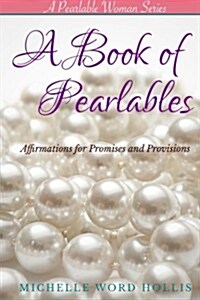 A Book of Pearlables: Affirmations for Promises and Provisions (Paperback)