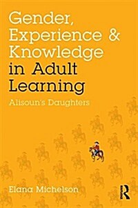 Gender, Experience, and Knowledge in Adult Learning : Alisoun’s Daughters (Paperback)