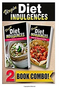 Virgin Diet Pressure Cooker Recipes and Virgin Diet Mexican Recipes: 2 Book Combo (Paperback)