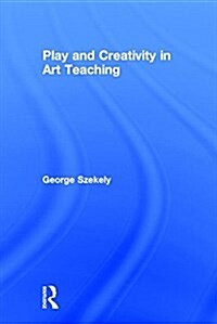 Play and Creativity in Art Teaching (Hardcover)