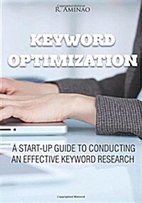 Keyword Optimization: A Start-Up Guide to Conducting an Effective Keyword Research (Paperback)