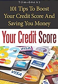 Your Credit Score: 101 Tips to Boost Your Credit Score and Saving You Money (Paperback)