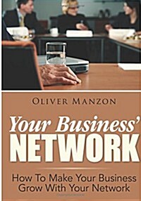 Your Business Network: How to Make Your Business Grow with Your Network (Paperback)