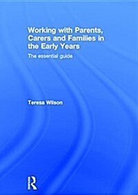 Working with Parents, Carers and Families in the Early Years : The Essential Guide (Hardcover)